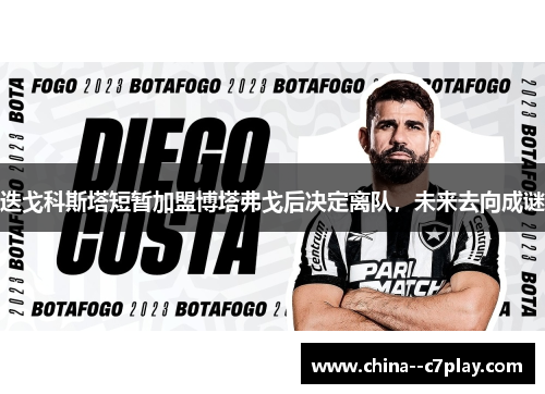 迭戈科斯塔短暂加盟博塔弗戈后决定离队,未来去向成谜 迭戈科斯塔短暂加盟博塔弗戈后决定离队,未来去向成谜